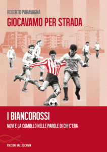 A Novi l'ultimo libro di Roberto Paravagna: "Giocavamo per strada. I Biancorossi: Novi e la Comollo nelle parole di chi c’era" CorriereAl